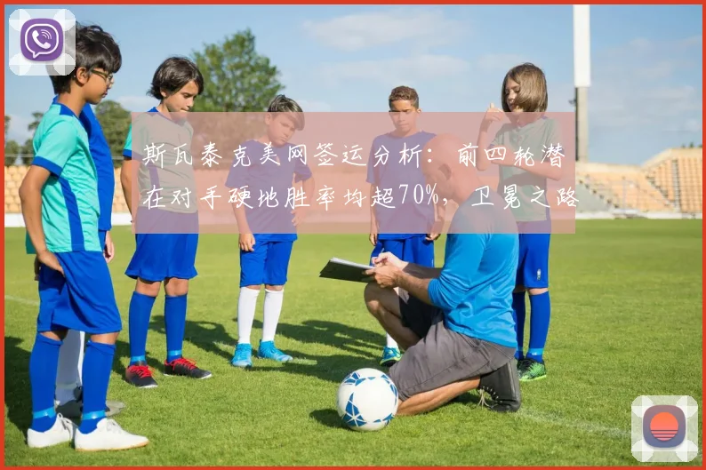斯瓦泰克美网签运分析:前四轮潜在对手硬地胜率均超70%,卫冕之路暗藏杀机
